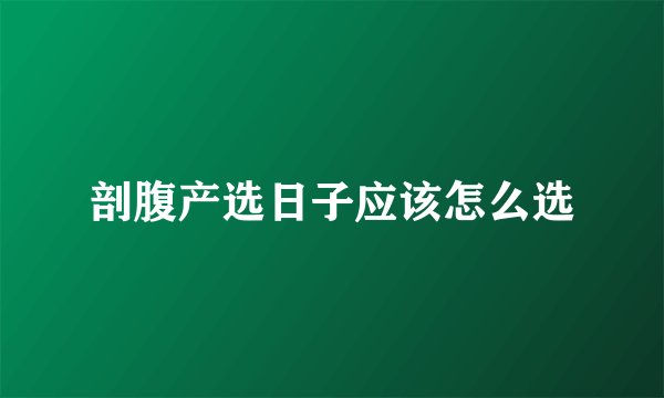 剖腹产选日子应该怎么选