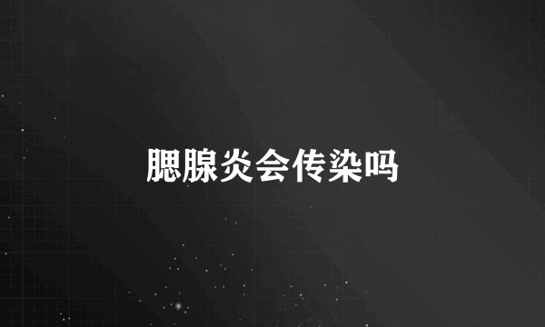 腮腺炎会传染吗