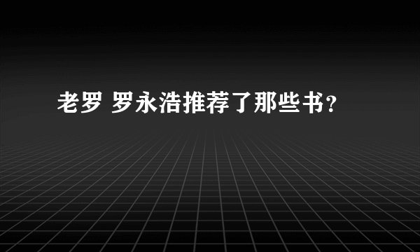 老罗 罗永浩推荐了那些书？