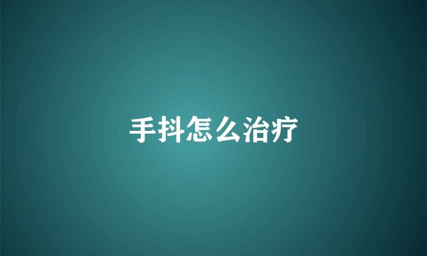 手抖怎么治疗
