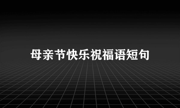 母亲节快乐祝福语短句