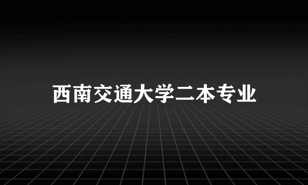 西南交通大学二本专业