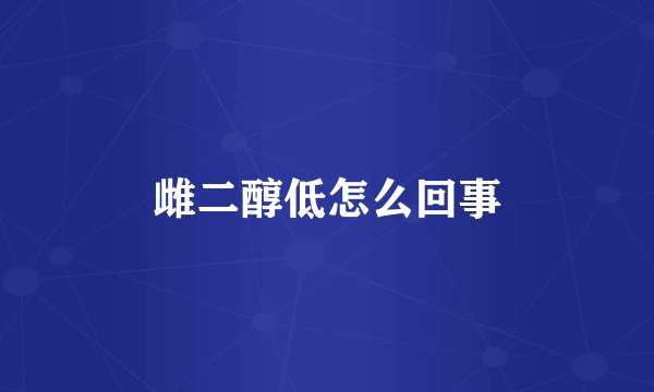 雌二醇低怎么回事