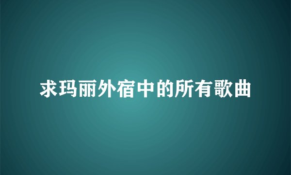 求玛丽外宿中的所有歌曲