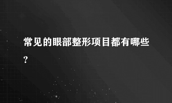 常见的眼部整形项目都有哪些？