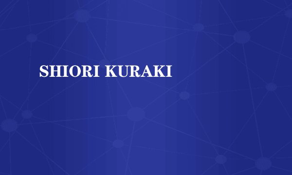 SHIORI KURAKI