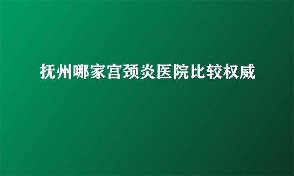 抚州哪家宫颈炎医院比较权威