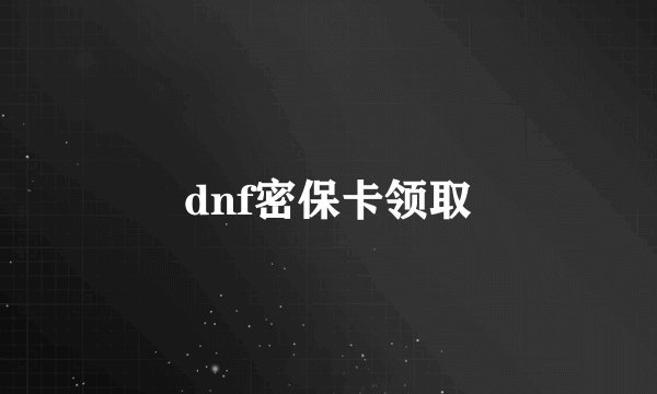 dnf密保卡领取