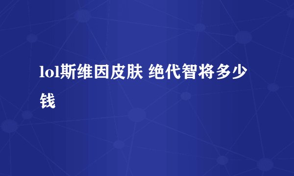 lol斯维因皮肤 绝代智将多少钱