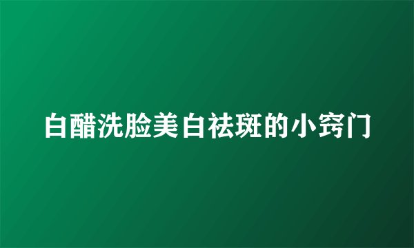 白醋洗脸美白祛斑的小窍门