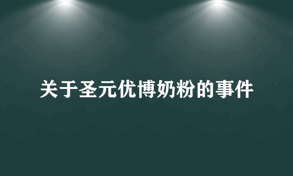 关于圣元优博奶粉的事件
