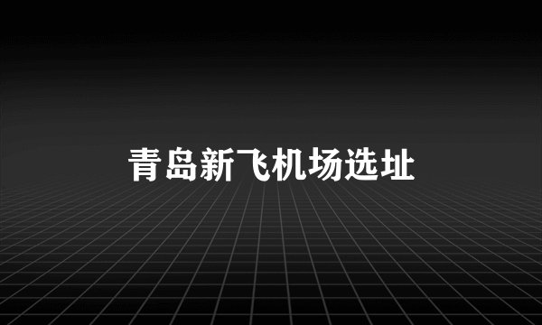 青岛新飞机场选址