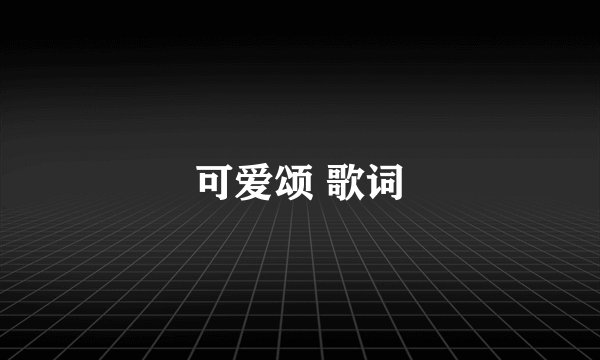 可爱颂 歌词
