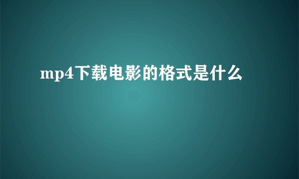 mp4下载电影的格式是什么