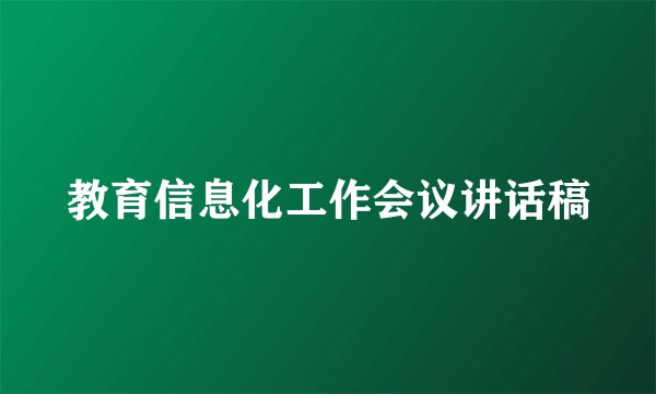 教育信息化工作会议讲话稿