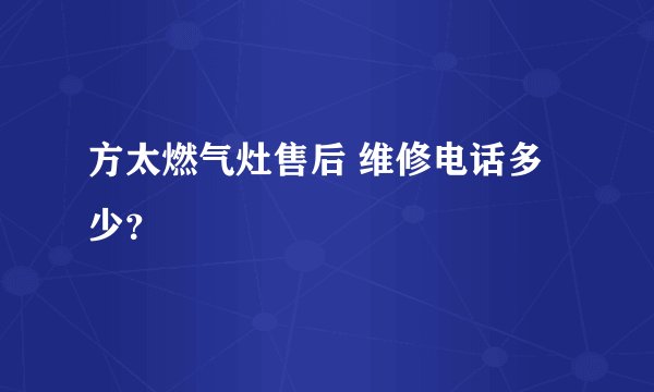 方太燃气灶售后 维修电话多少？