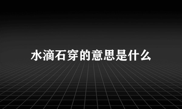 水滴石穿的意思是什么