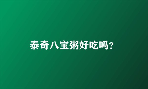 泰奇八宝粥好吃吗？