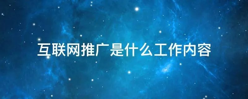 互联网推广是什么工作内容