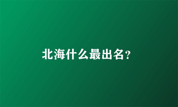 北海什么最出名？