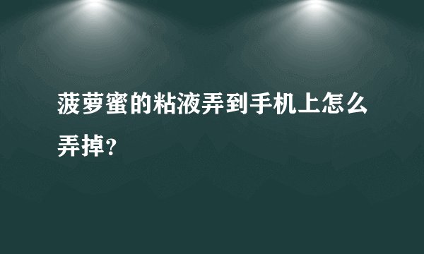 菠萝蜜的粘液弄到手机上怎么弄掉？