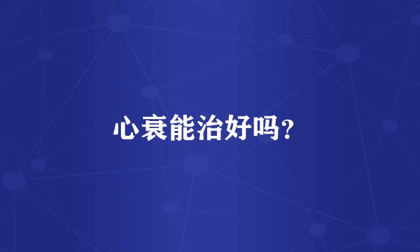 心衰能治好吗？