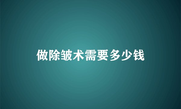 做除皱术需要多少钱
