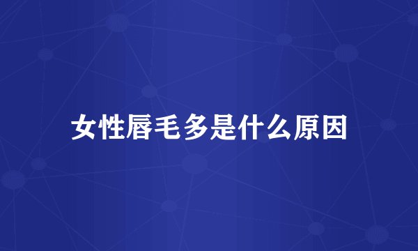 女性唇毛多是什么原因