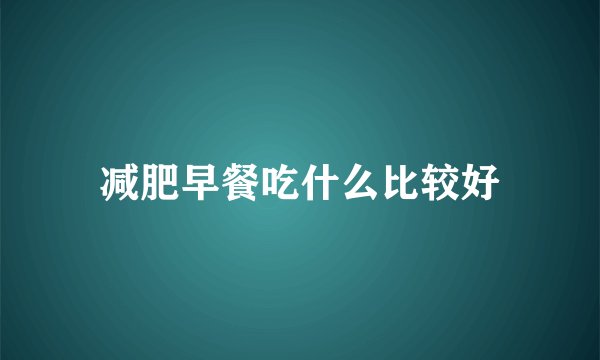 减肥早餐吃什么比较好