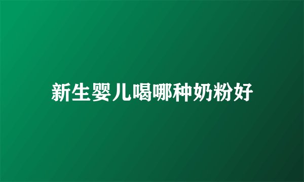 新生婴儿喝哪种奶粉好