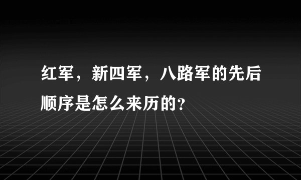 红军，新四军，八路军的先后顺序是怎么来历的？