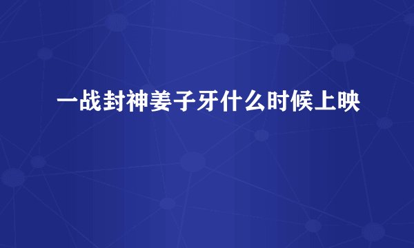 一战封神姜子牙什么时候上映