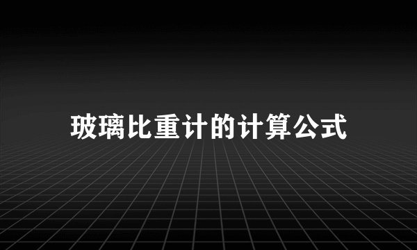 玻璃比重计的计算公式