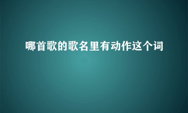 哪首歌的歌名里有动作这个词