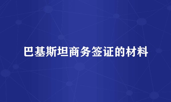 巴基斯坦商务签证的材料