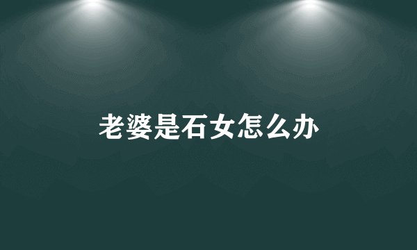 老婆是石女怎么办