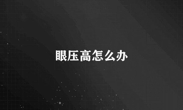眼压高怎么办