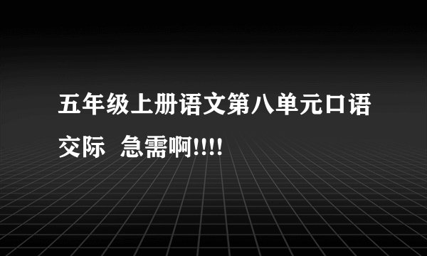 五年级上册语文第八单元口语交际  急需啊!!!!