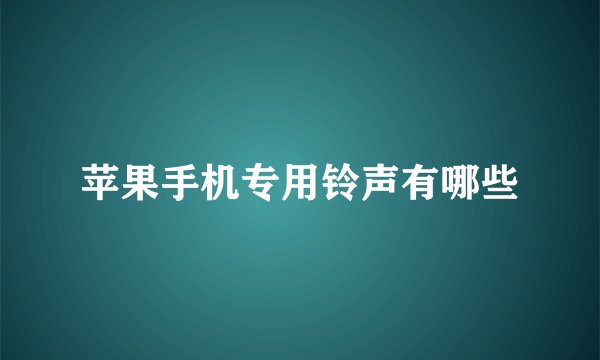 苹果手机专用铃声有哪些