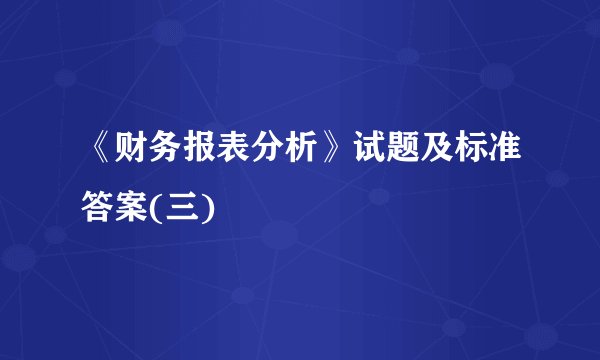 《财务报表分析》试题及标准答案(三)