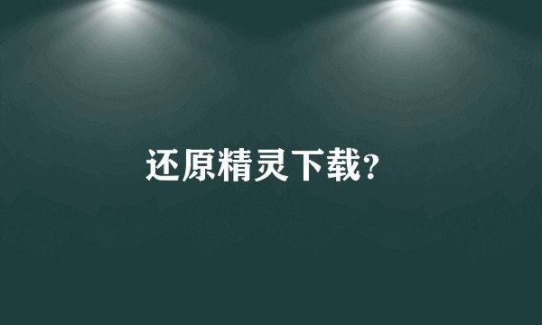 还原精灵下载？