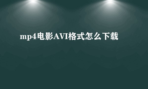 mp4电影AVI格式怎么下载