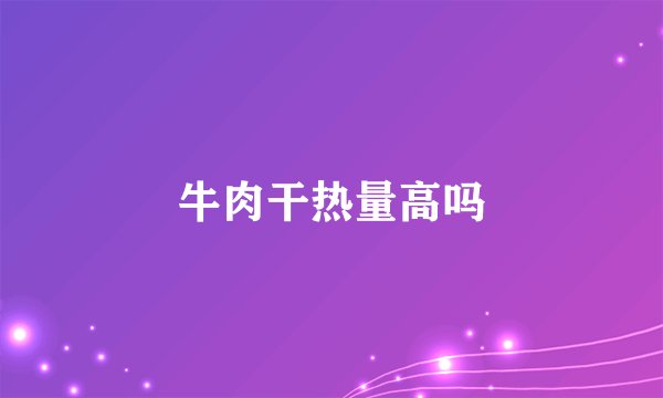 牛肉干热量高吗