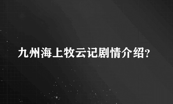 九州海上牧云记剧情介绍？