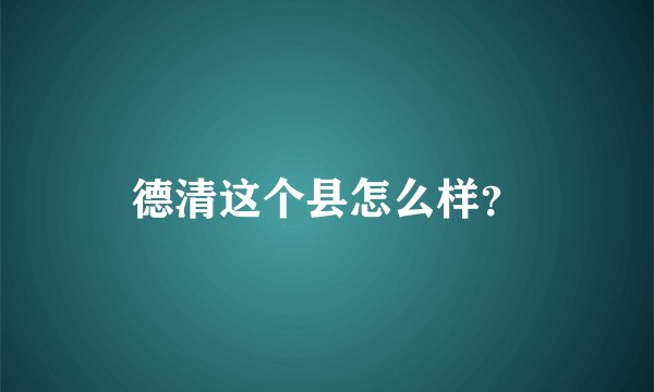 德清这个县怎么样？