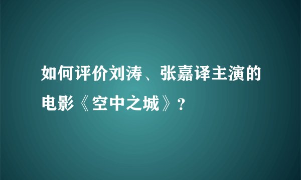 如何评价刘涛、张嘉译主演的电影《空中之城》？