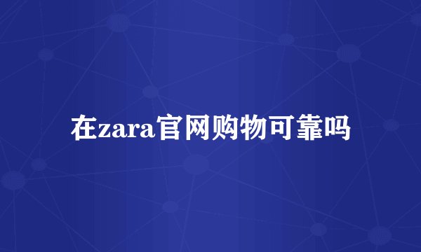 在zara官网购物可靠吗