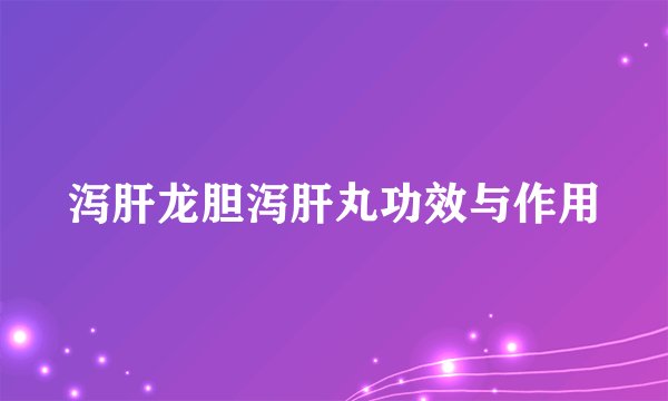 泻肝龙胆泻肝丸功效与作用
