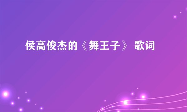侯高俊杰的《舞王子》 歌词