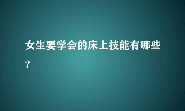 女生要学会的床上技能有哪些？